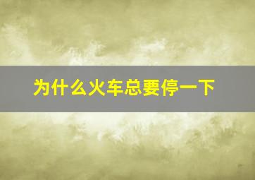 为什么火车总要停一下