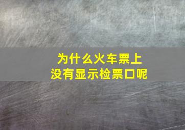 为什么火车票上没有显示检票口呢