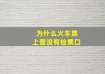 为什么火车票上面没有检票口