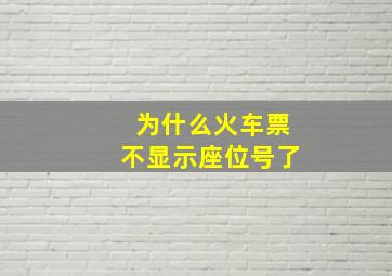 为什么火车票不显示座位号了