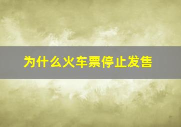 为什么火车票停止发售