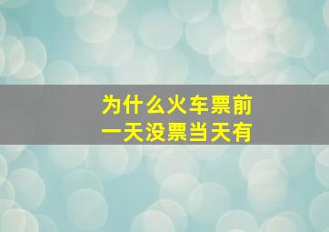 为什么火车票前一天没票当天有