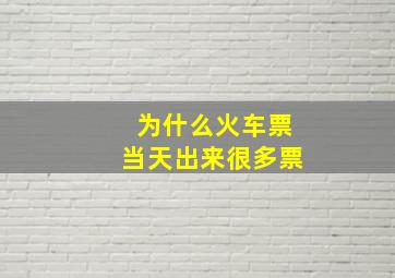 为什么火车票当天出来很多票