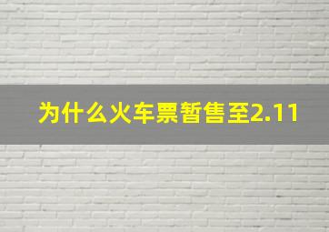 为什么火车票暂售至2.11