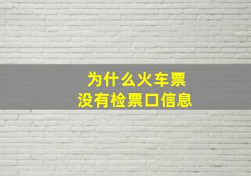 为什么火车票没有检票口信息