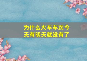 为什么火车车次今天有明天就没有了