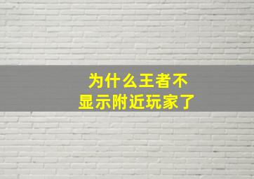 为什么王者不显示附近玩家了