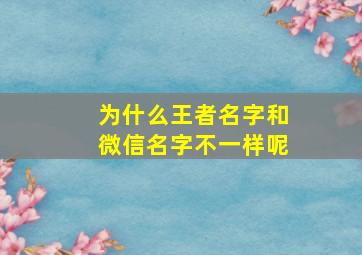 为什么王者名字和微信名字不一样呢