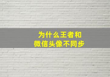 为什么王者和微信头像不同步