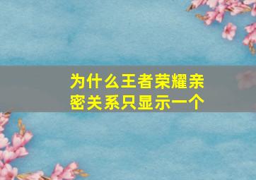 为什么王者荣耀亲密关系只显示一个