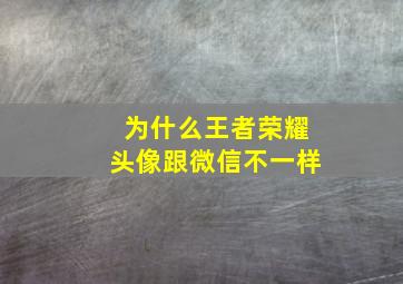 为什么王者荣耀头像跟微信不一样