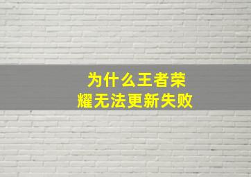 为什么王者荣耀无法更新失败