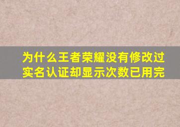 为什么王者荣耀没有修改过实名认证却显示次数已用完