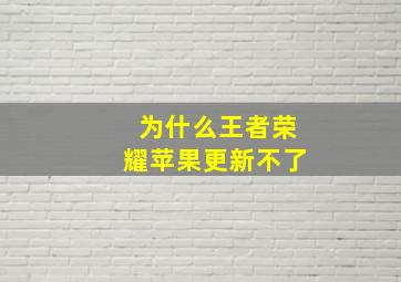 为什么王者荣耀苹果更新不了