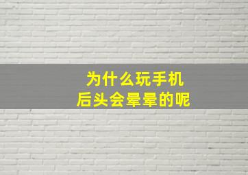 为什么玩手机后头会晕晕的呢