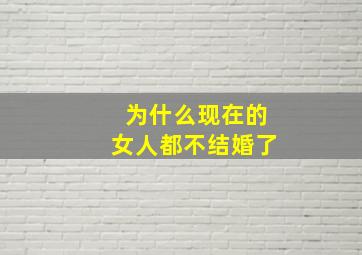 为什么现在的女人都不结婚了