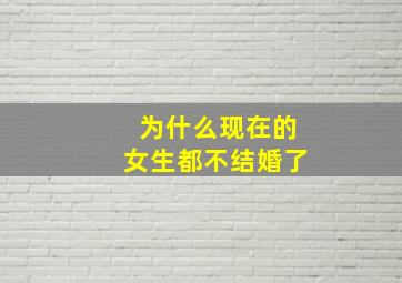 为什么现在的女生都不结婚了