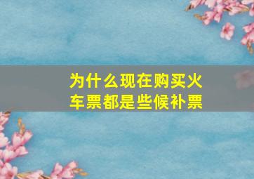 为什么现在购买火车票都是些候补票