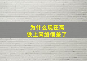 为什么现在高铁上网络很差了