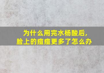 为什么用完水杨酸后,脸上的痘痘更多了怎么办