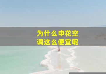 为什么申花空调这么便宜呢