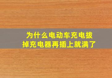 为什么电动车充电拔掉充电器再插上就满了