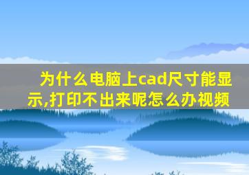 为什么电脑上cad尺寸能显示,打印不出来呢怎么办视频