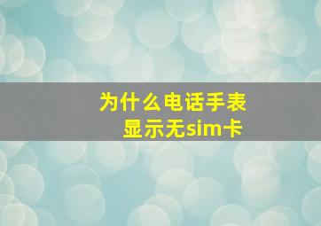 为什么电话手表显示无sim卡