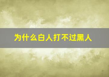 为什么白人打不过黑人