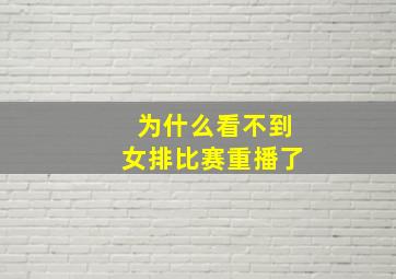 为什么看不到女排比赛重播了