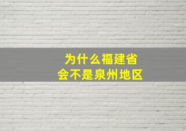 为什么福建省会不是泉州地区