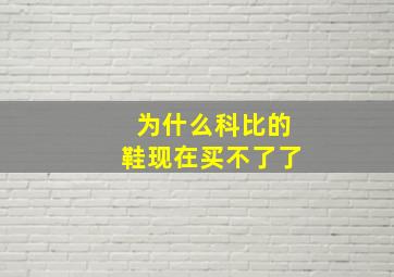 为什么科比的鞋现在买不了了