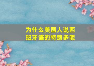 为什么美国人说西班牙语的特别多呢