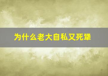 为什么老大自私又死犟