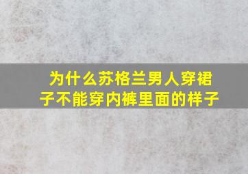 为什么苏格兰男人穿裙子不能穿内裤里面的样子