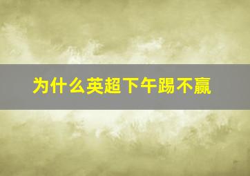 为什么英超下午踢不赢