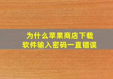 为什么苹果商店下载软件输入密码一直错误