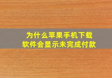 为什么苹果手机下载软件会显示未完成付款