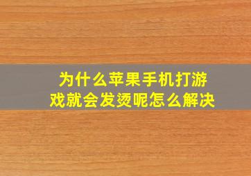 为什么苹果手机打游戏就会发烫呢怎么解决