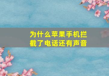 为什么苹果手机拦截了电话还有声音