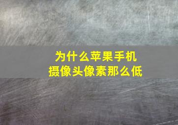 为什么苹果手机摄像头像素那么低