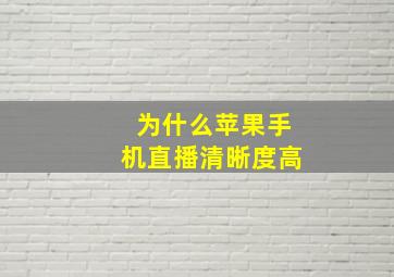 为什么苹果手机直播清晰度高