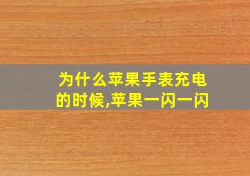 为什么苹果手表充电的时候,苹果一闪一闪