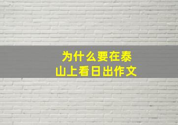 为什么要在泰山上看日出作文