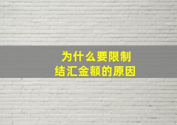 为什么要限制结汇金额的原因