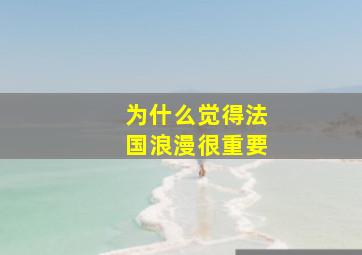 为什么觉得法国浪漫很重要