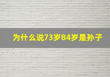 为什么说73岁84岁是孙子