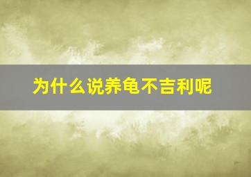 为什么说养龟不吉利呢