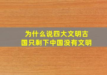 为什么说四大文明古国只剩下中国没有文明