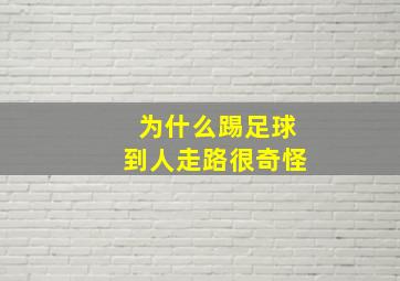 为什么踢足球到人走路很奇怪